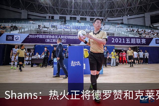 Shams：热火正将德罗赞和克莱列为引援目标